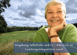 Vergebung, Selbstliebe und Co - Was mich an Coachingschlagwörtern nervt