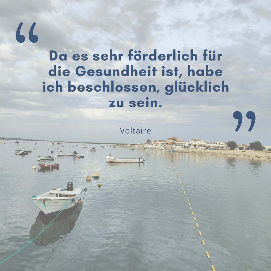 Zitat zum Thema radikale Akzeptanz: "Da es sehr förderlich für die Gesundheit ist, habe ich beschlossen, glücklich zu sein." Voltaire