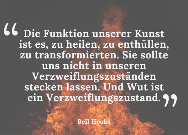 Wut - Zitat von bell hooks: "Die Funktion unserer Kunst ist es, uns zu heilen, zu enthüllen, zu transformieren. Sie sollte uns nicht in unseren Verzweiflungszuständen stecken lassen. Und Wut ist ein Verzweiflungszustand."