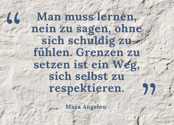 wertschätzend Grenzen setzen - Zitat: Maya Angelou „Man muss lernen, nein zu sagen, ohne sich schuldig zu fühlen. Grenzen zu setzen ist ein Weg, sich selbst zu respektieren.“