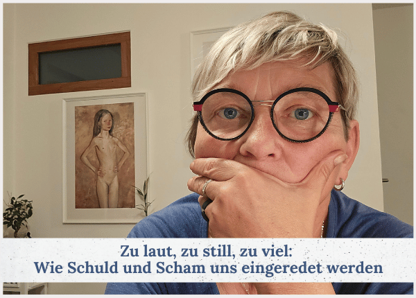 Zu laut, zu still, zu viel: Wie Schuld und Scham uns eingeredet werden